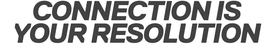 CONNECTION IS YOUR RESOLUTION