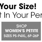 We Have Your Size! The Looks You Want In Your Perfect Fit! - SHOP PETITE Sizes PS-P4XL, 6P-26P