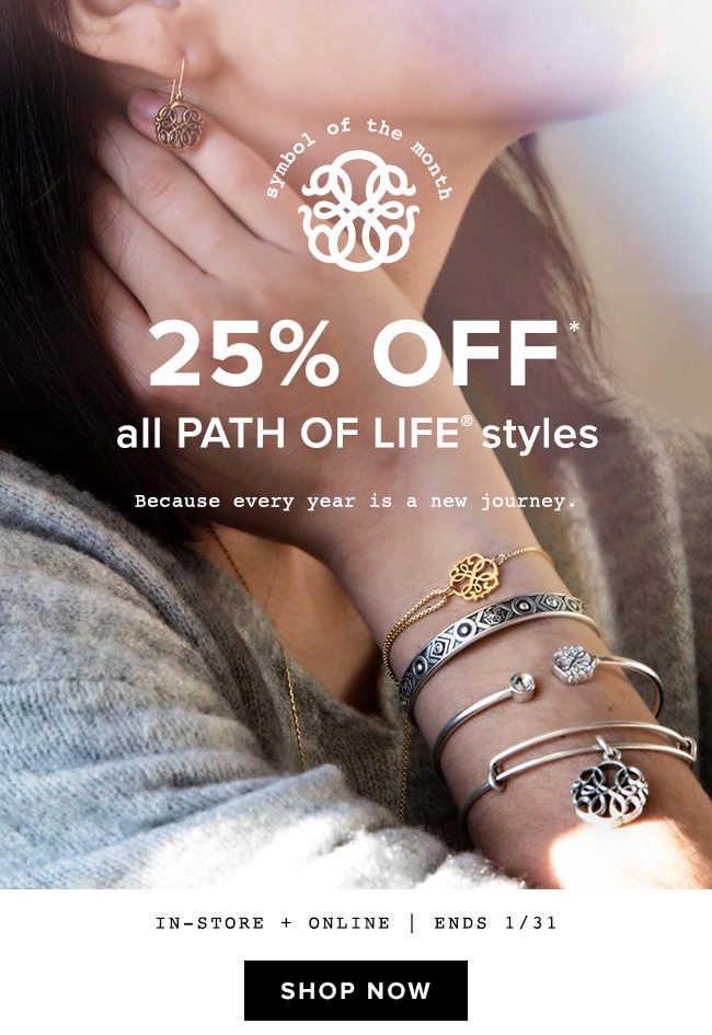 Get 25% off all PATH OF LIFE styles, from bracelets to necklaces and more. Ends JANUARY 31. 