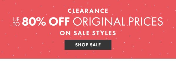 CLEARANCE UP TO 80% OFF ORIGINAL PRICES ON SALE STYLES - SHOP SALE