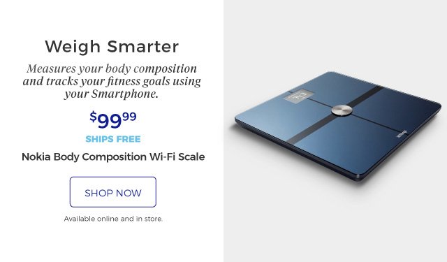 Nokia Body Composition Wi-Fi Scale | Weigh Smarter | Measures your body composition and tracks your fitness goals using your Smartphone. | $99.99 | ships free | Shop now | Available online and in store.