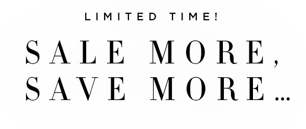 LIMITED TIME! SALE MORE, SAVE MORE...