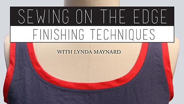 Sewing on the Edge: Finishing Techniques