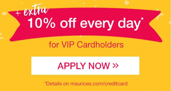 + Extra 10% off every day* for VIP Cardholders - apply now. *Details on maurices.com/creditcard