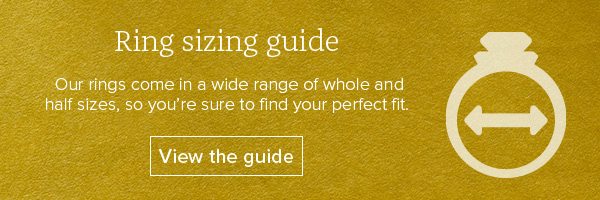 Ring sizing guide - Our rings come in a wide range of whole and half sizes, so you're sure to find your perfect fit. View the guide