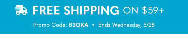 Free Shipping on $59+ | Promo Code: B3QKA | Ends Wednesday, 5/28