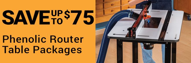 Save Up to $75 Router Table Packages