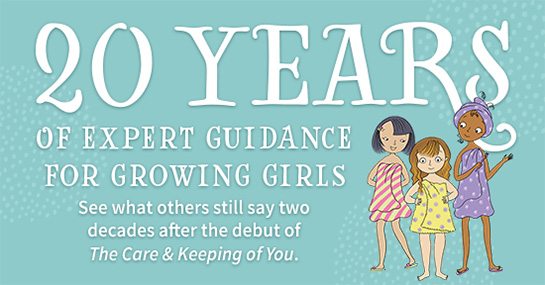 20 YEARS OF EXPERT GUIDANCE FOR GROWING GIRLS See what others still say two decades after the debut of The Care & Keeping of You.