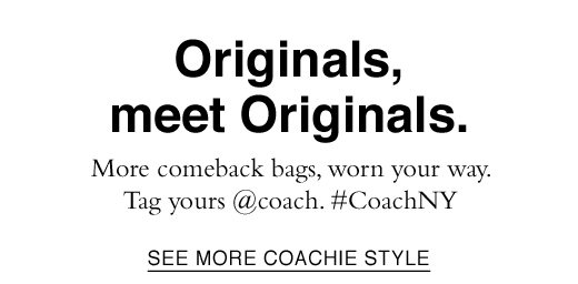 Originals, Meet Originals. More comeback bags, worn your way. SEE MORE COACHIE STYLE