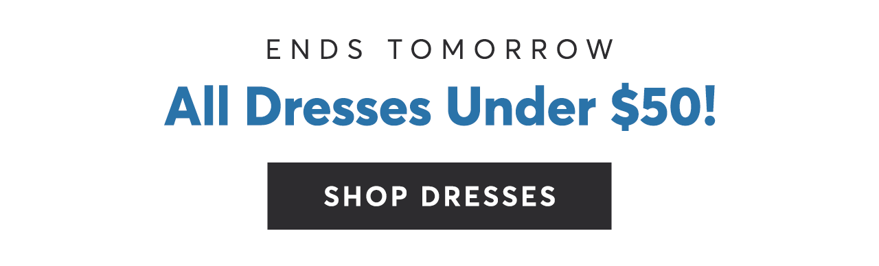 Ends tomorrow: All dresses under $50! Shop Dresses