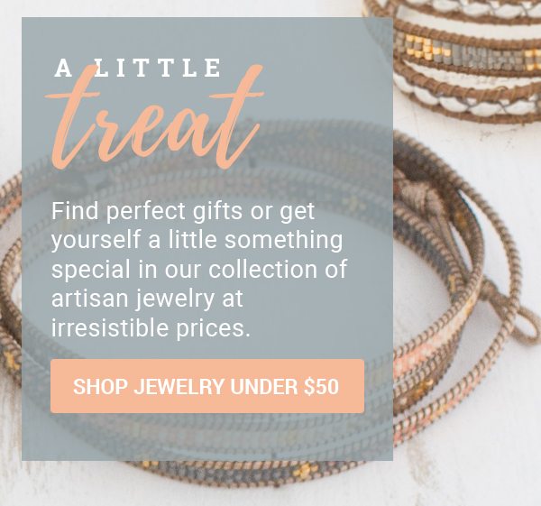 A LITTLE TREAT | Find perfect gifts or get yourself a little something special in our collection of artisan jewelry at irresistible prices. | SHOP JEWELRY UNDER $50