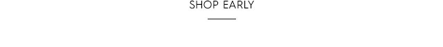 Tertiary Headline - Shop Early