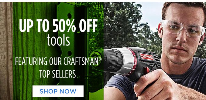 UP TO 50% OFF tools | FEATURING OUR CRAFTSMAN® TOP SELLERS | SHOP NOW