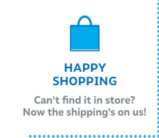 Happy shopping | Can't find it in store? Now the shipping's on us!