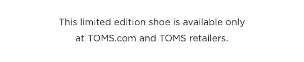 The limited edition shoe is available only at TOMS.com and TOMS retailers.