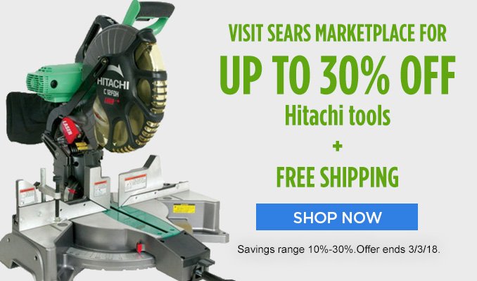 VISIT SEARS MARKETPLACE FOR UP TO 30% OFF Hitachi tools + FREE SHIPPING | SHOP NOW | Savings range 10%-30%. Offer ends 3/3/18.