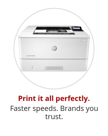 Print it all perfectly. Faster speeds. Brands you trust.