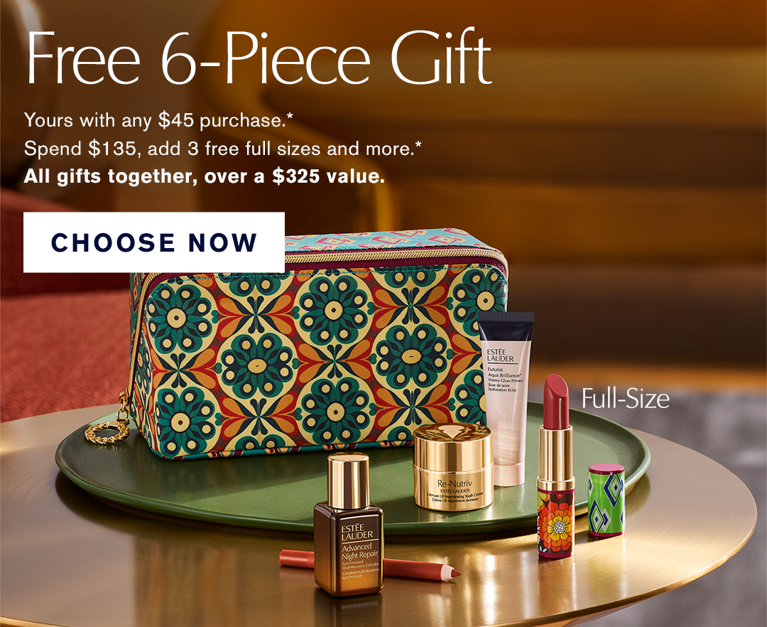 Free 6-piece gift | yours iwth any $45 purchase. Spend $135, add 3 free full sizes and more. All gifts together, over a $325 value. CHOOSE NOW