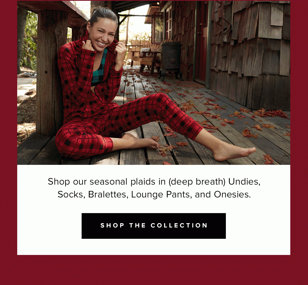Shop our seasonal plaids in (deep breath) Undies, Socks, Bralettes, Lounge Pants, and Onesies. |Shop Collection| 