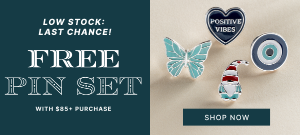 Free PIN SET with $85+ Purchase| SHOP NOW