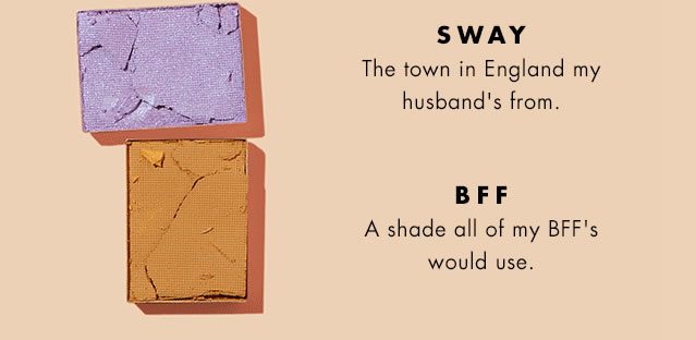 Sway: The town in England my husband's from. BFF: A shade all of my BFF's would use.