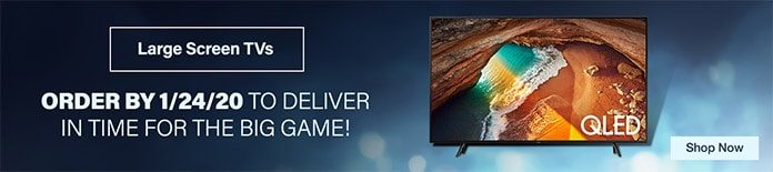 Large Screen TVs. Order by 1/24/20 to deliver in time for the Big Game! Shop Now