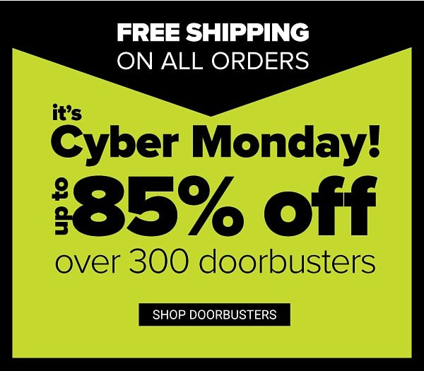 Cyber Sale! Up to 85% off Over 300 Doorbusters - Free Shipping On All Orders - Shop Doorbusters