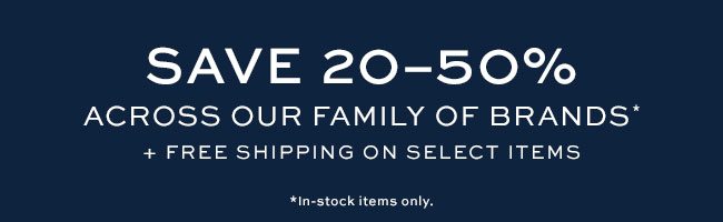 Save 20â€“50%across our family of brands*+ Free Shipping on Select Items