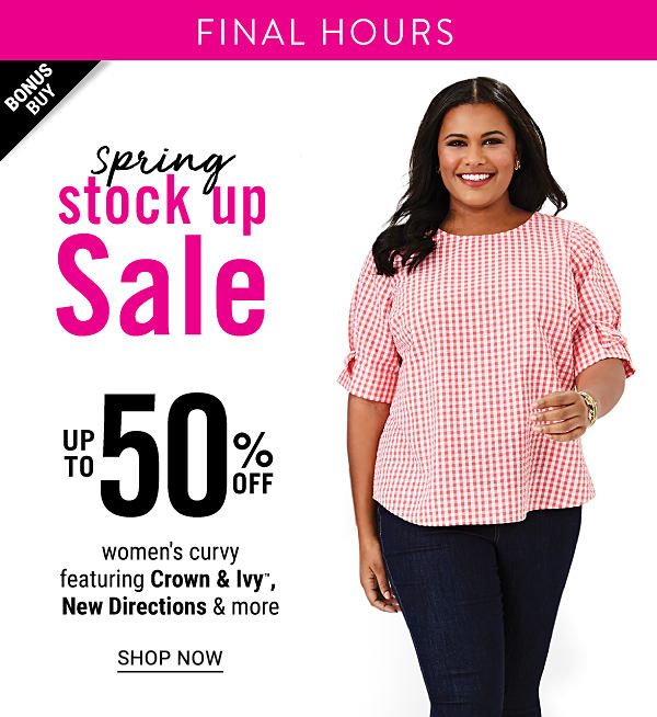 FINAL HOURS | SPRING STOCK UP SALE - Bonus Buy - Up to 50% off women's curvy featuring Crown & Ivy™, New Directions® & more. Shop Now.