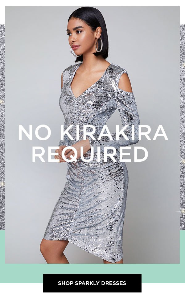 No Kirakira Required SHOP SPARKLY DRESSES >