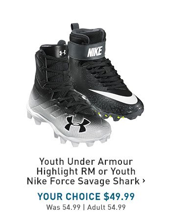 Youth Under Armour Highlight RM or Youth Nike Force Savage Shark > | YOUR CHOICE $49.99 | Was 54.99 | Adult 54.99