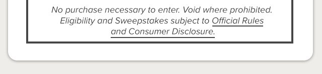 No purchase necessary to enter. See here for Official Rules and Consumer Disclosure.