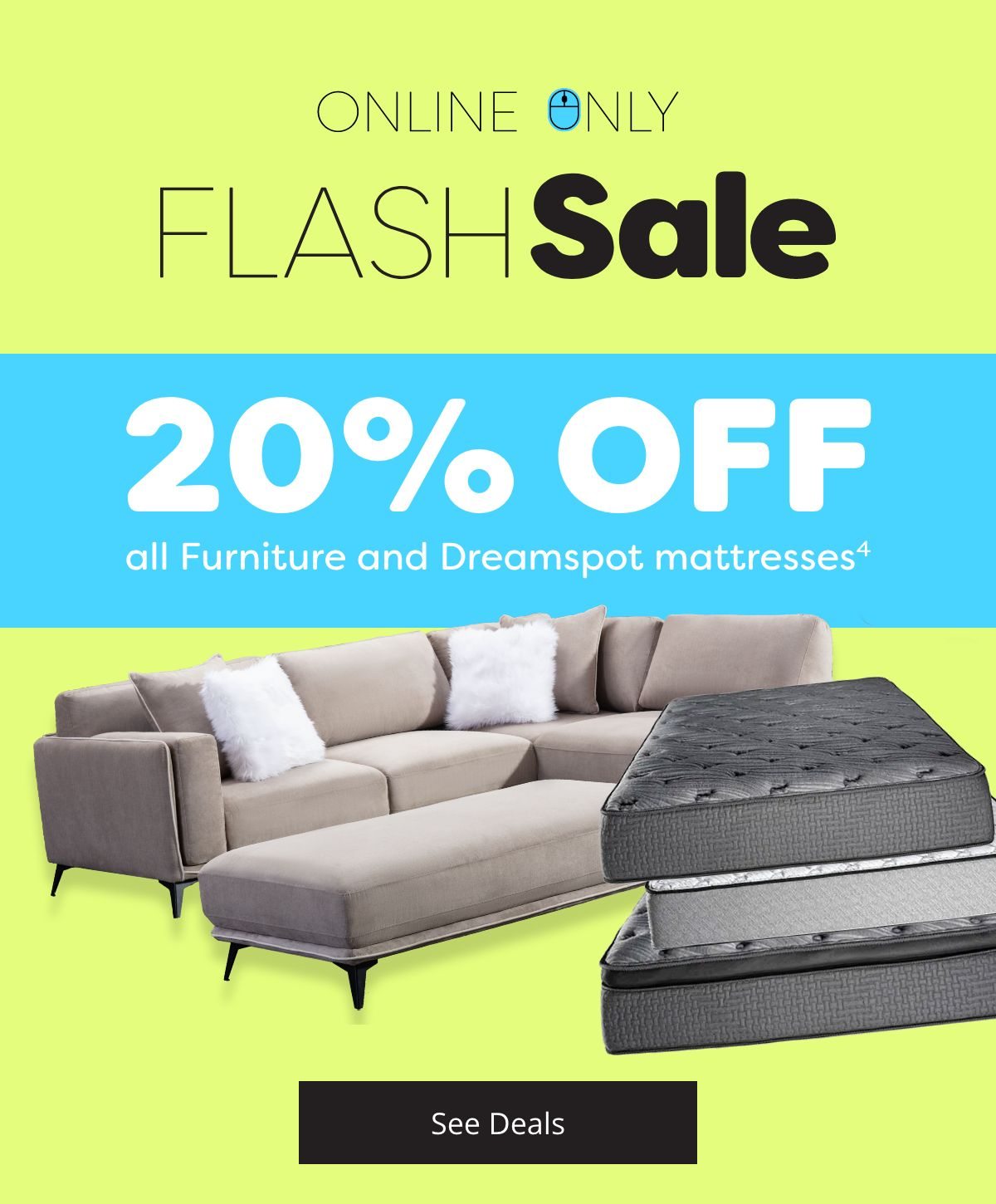 20% off all Furniture & Dreamspot Mattresses