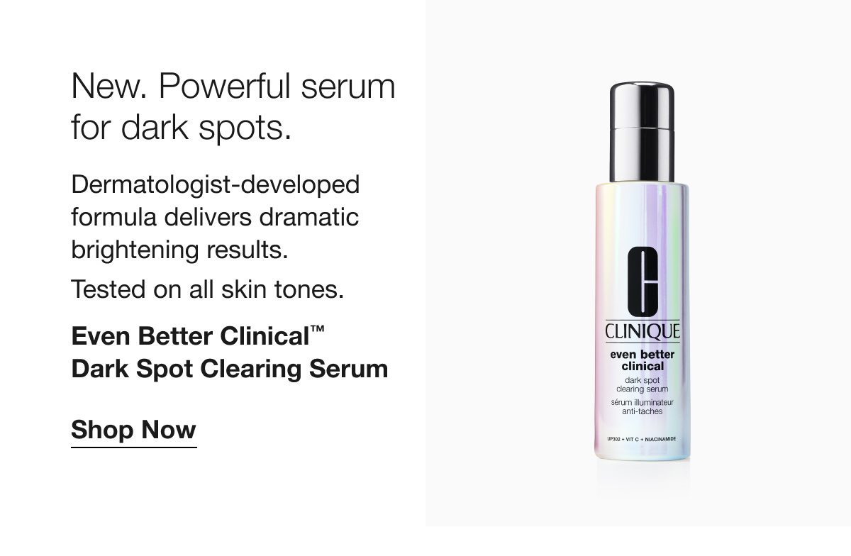 New. Powerful serum for dark spots. | Dermatologist-developed formula delivers dramatic brightening results. | Even Better Clinical™ Dark Spot Clearing Serum | Shop Now