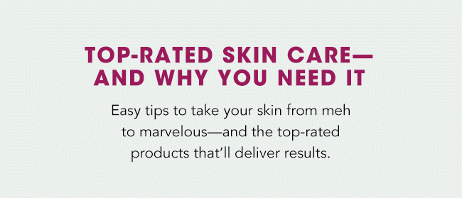 TOP-RATED SKIN CARE AND WHY YOU NEED IT