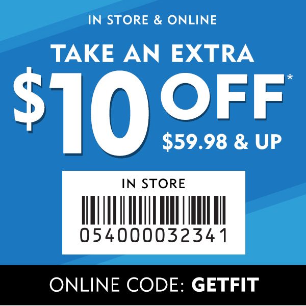 In-store & online take an extra $10 off $59.98 and up. Present in-store coupon to cashier for assistance. Online code: GETFIT.