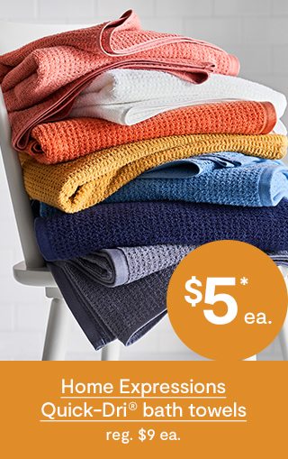 $5*ea. Home Expressions Quick-Dri bath towels reg. $9 ea.