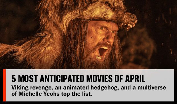 5 Most Anticipated Movies of April