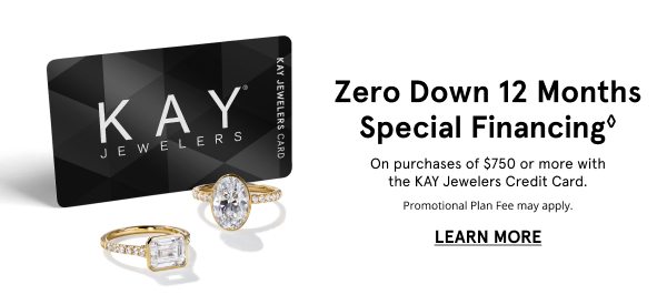 ZERO DOWN 12 months special financing† on purchases of $750 or more made with the KAY Jewelers Credit Card. LEARN MORE. Photo of a KAY Jewelers Credit Card with gold and diamond ring and necklace.