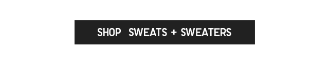 SHOP SWEATS AND SWEATERS