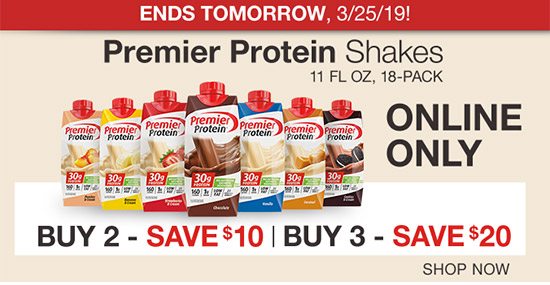 Ends Tomorrow, 3/25/19! Premier Protein Shakes 11 fl oz, 18-Pack. Buy 2, Save $10. Buy 3, Save $20. Shop Now