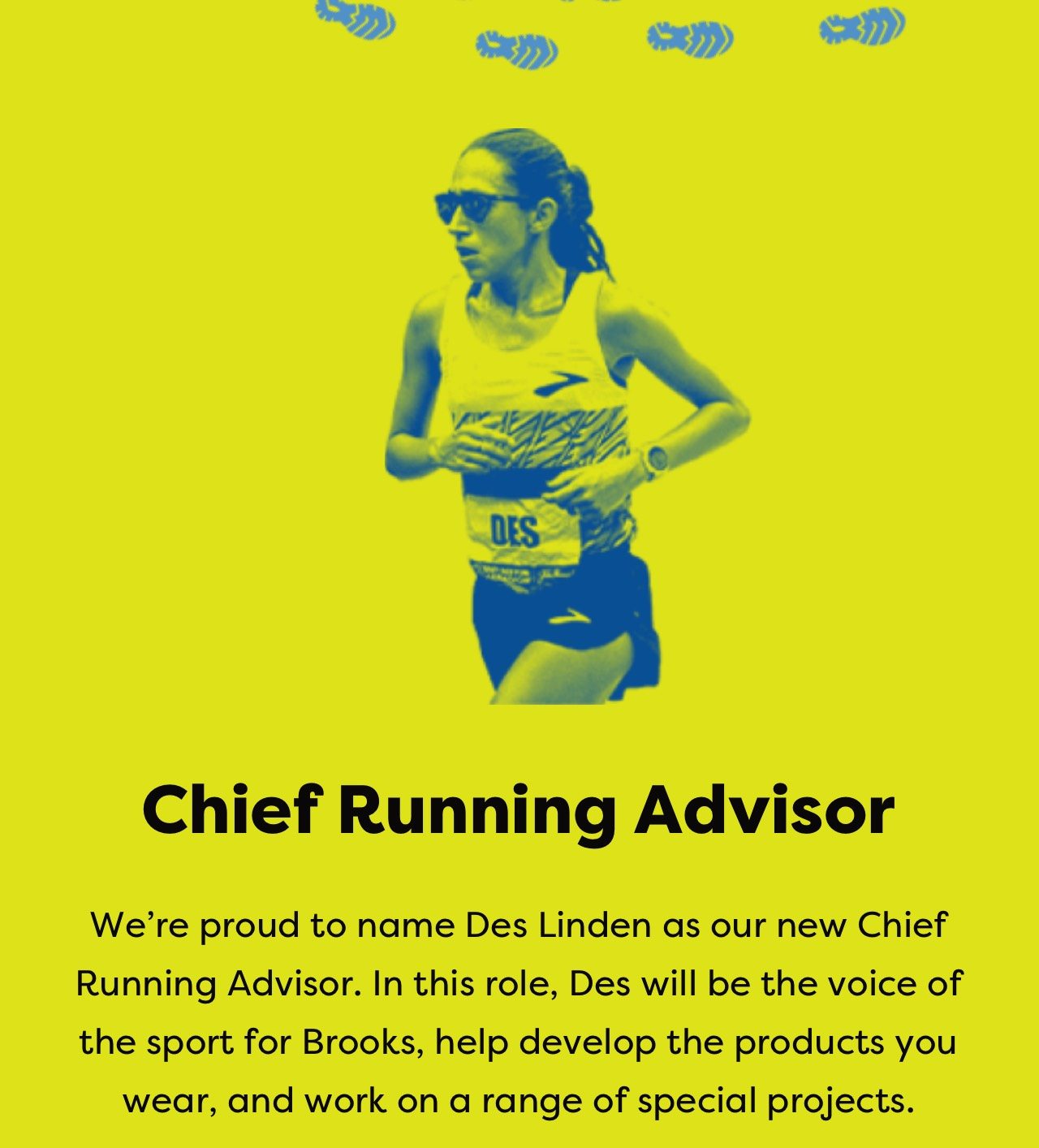 Chief Running Advisor | We're proud to name Des Linden as our new Chief Running Advisor. In this role, Des will be the voice of the sport for Brooks, help develop the products you wear, and work on a range of special projects.