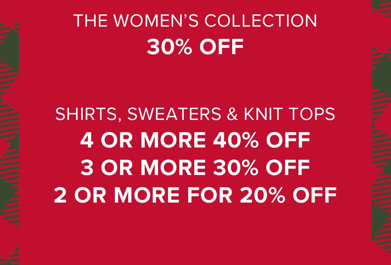 The Women's Collection 30% Off Shirts, Sweaters & Knit Tops 4 or More 40% Off 3 Or More 30% Off 2 or More For 20% Off