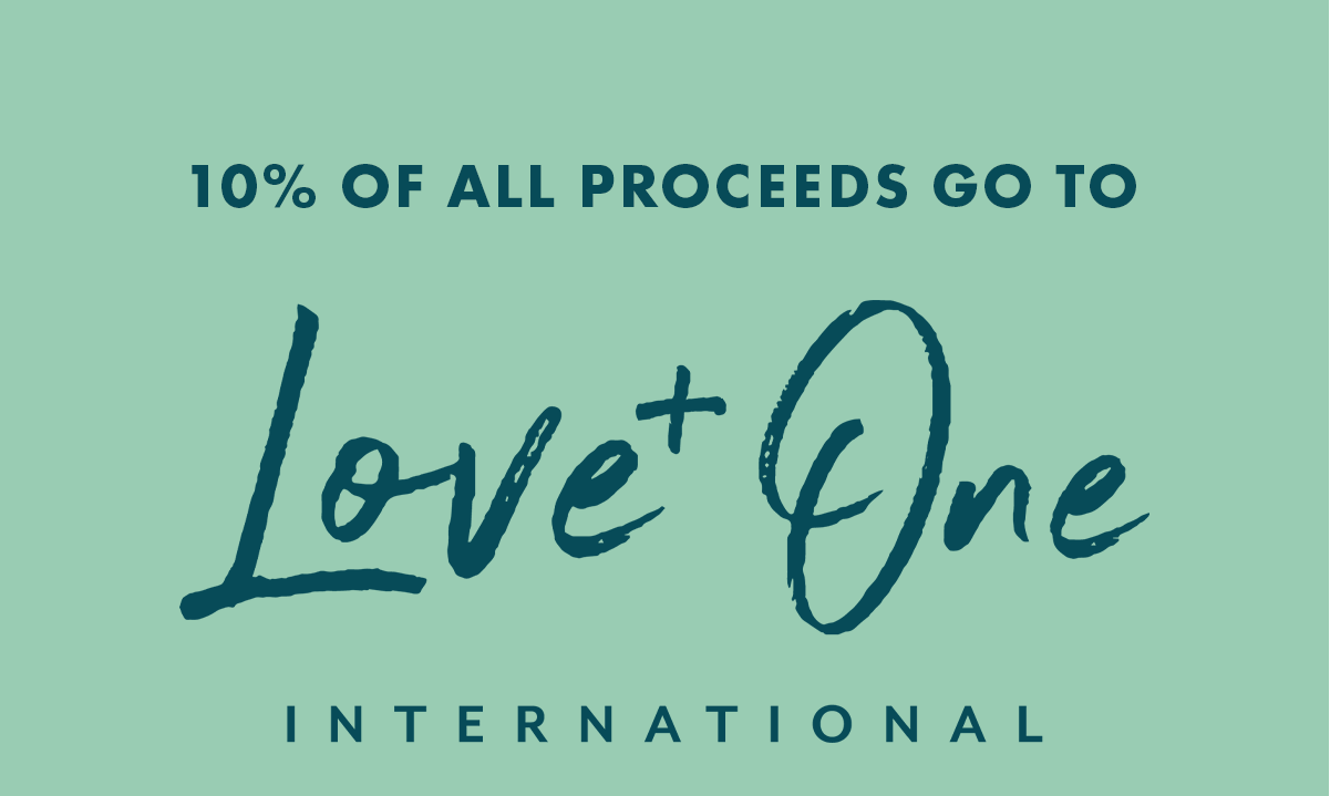 10% OF ALL PROCEEDS GO TO LOVE + ONE INTERNATIONAL
