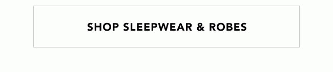 SHOP SLEEPWEAR & ROBES