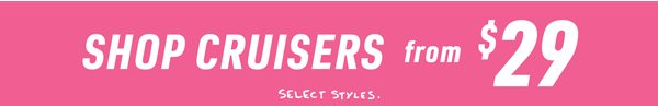 Shop Cruisers from $29. Select Styles.