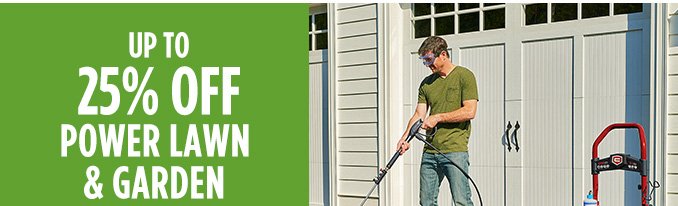 UP TO 25% OFF POWER LAWN & GARDEN