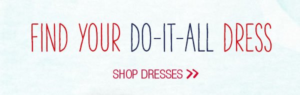 Find your do-it-all dress. Shop dresses.