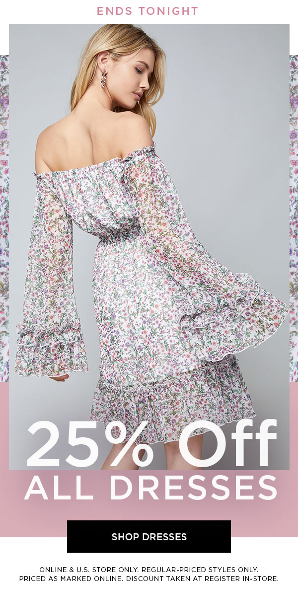 ENDS TONIGHT 25% Off All Dresses SHOP DRESSES > ONLINE & U.S. STORE ONLY. REGULAR-PRICED STYLES ONLY. PRICED AS MARKED ONLINE. DISCOUNT TAKEN AT REGISTER IN-STORE.