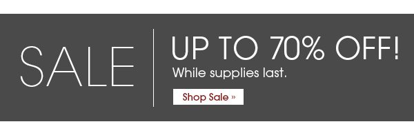 Sale Up to 70% Off! While Supplies last. Shop Sale